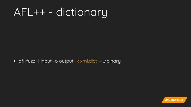 AFL++ - dictionary
• a
fl
-fuzz -i input -o output -x xml.dict -- ./binary
