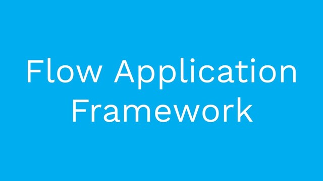 Flow Application
Framework
