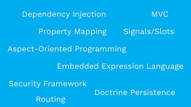Dependency Injection MVC
Aspect-Oriented Programming
Signals/Slots
Routing
Doctrine Persistence
Property Mapping
Embedded Expression Language
Security Framework
