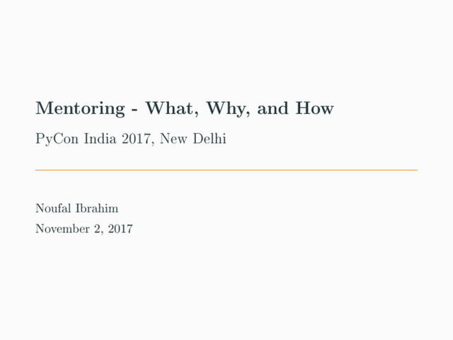 Mentoring - What, Why, and How
PyCon India 2017, New Delhi
Noufal Ibrahim
November 2, 2017
