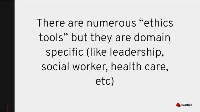There are numerous “ethics
tools” but they are domain
speciﬁc (like leadership,
social worker, health care,
etc)
