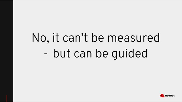 No, it can’t be measured
- but can be guided
