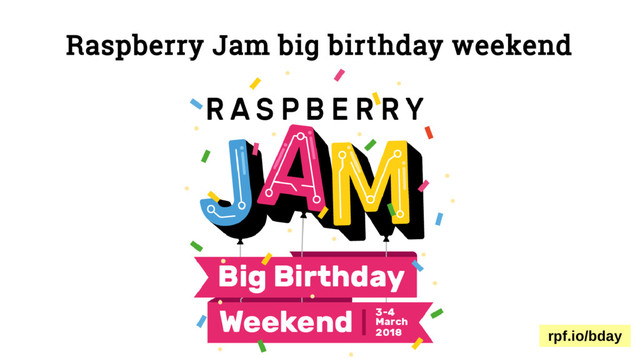 Raspberry Jam big birthday weekend
rpf.io/bday
