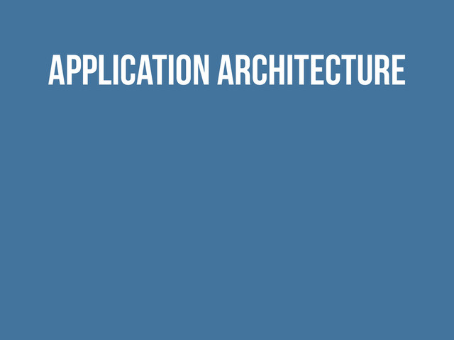 Application Architecture

