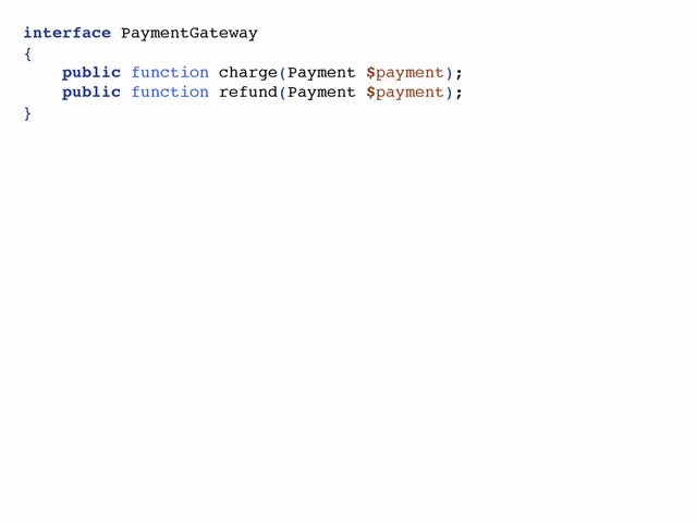 interface PaymentGateway
{
public function charge(Payment $payment);
public function refund(Payment $payment);
}
