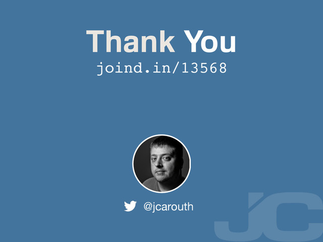 Thank You
@jcarouth
joind.in/13568
