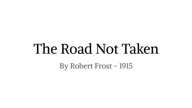 The Road Not Taken
By Robert Frost - 1915
