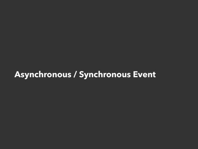 Asynchronous / Synchronous Event
