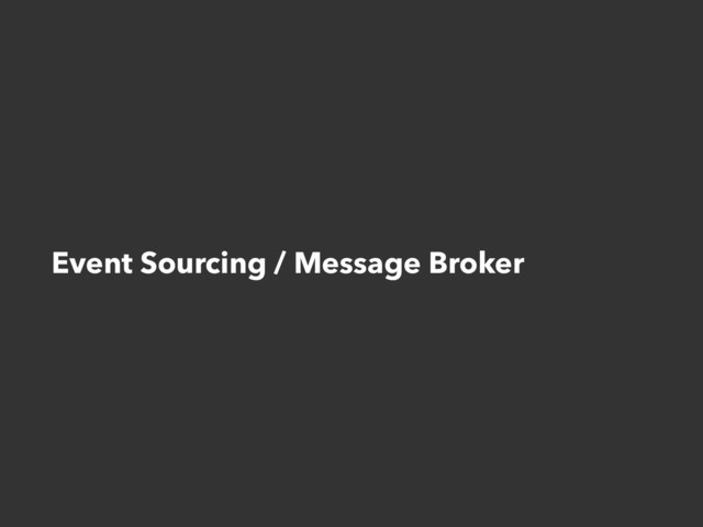 Event Sourcing / Message Broker
