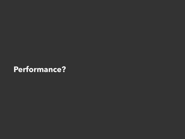 Performance?
