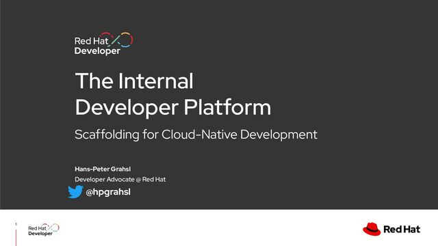 Scaffolding for Cloud-Native Development
The Internal
Developer Platform
Hans-Peter Grahsl
Developer Advocate @ Red Hat
1
@hpgrahsl
