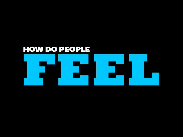 FEEL
HOW DO PEOPLE
