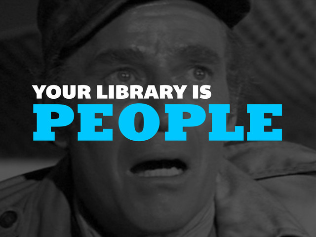 PEOPLE
YOUR LIBRARY IS

