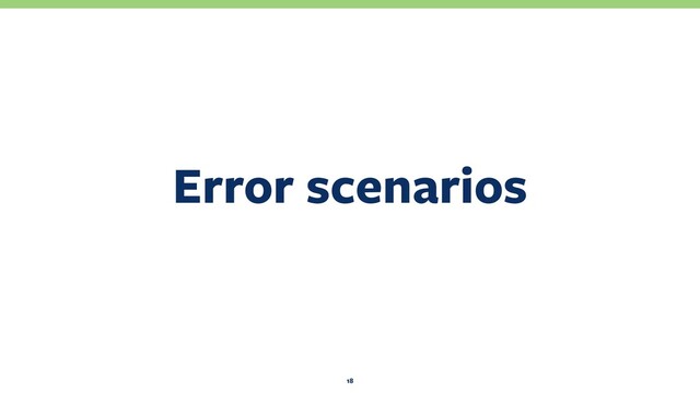 Error scenarios
18
