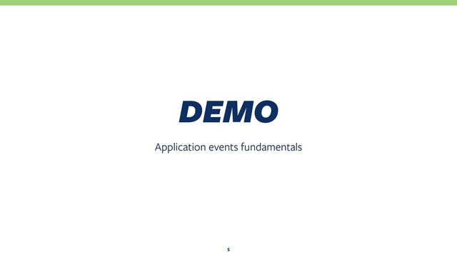 Application events fundamentals
DEMO
5
