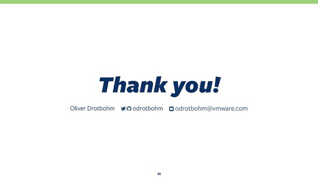 Thank you!
45
Oliver Drotbohm ƀ odrotbohm@vmware.com
/ odrotbohm
