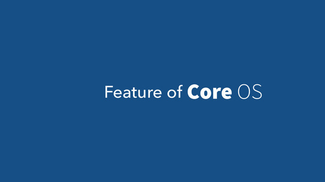 Feature of Core OS
