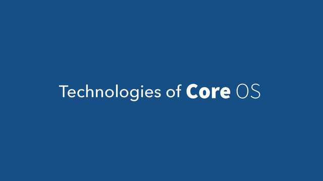 Technologies of Core OS
