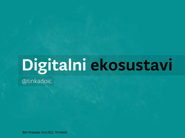 Web Strategija; 14.11.2012.; Tin Kadoić
Digitalni ekosustavi
@tinkadoic
