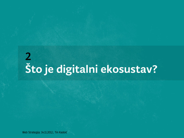 Web Strategija; 14.11.2012.; Tin Kadoić
2
Što je digitalni ekosustav?
