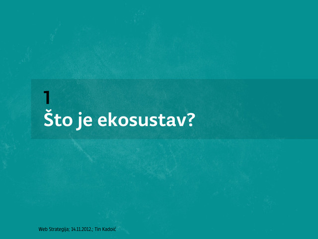 Web Strategija; 14.11.2012.; Tin Kadoić
1
Što je ekosustav?
