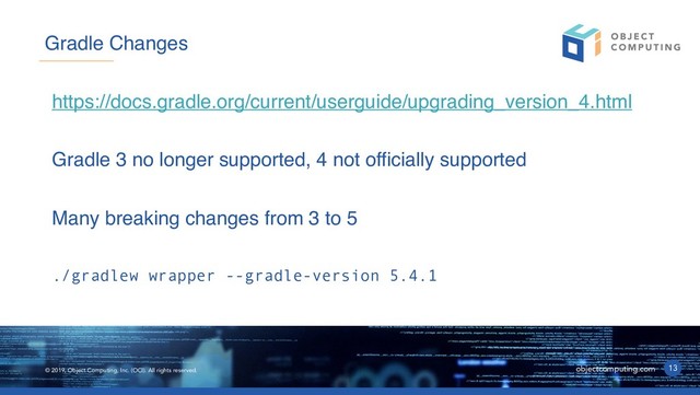 © 2019, Object Computing, Inc. (OCI). All rights reserved. objectcomputing.com
https://docs.gradle.org/current/userguide/upgrading_version_4.html
Gradle 3 no longer supported, 4 not officially supported
Many breaking changes from 3 to 5
13
Gradle Changes
./gradlew wrapper --gradle-version 5.4.1
