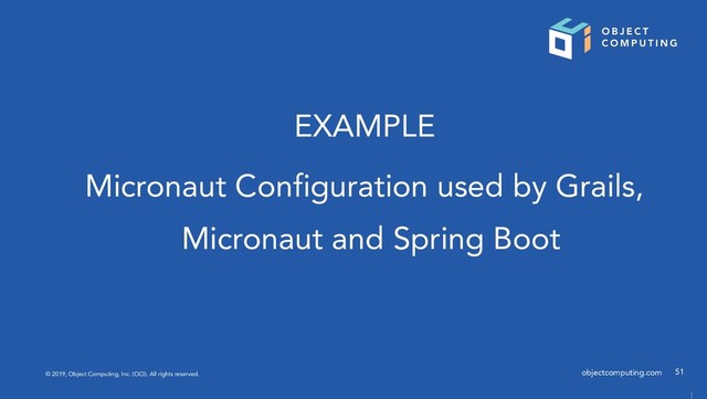 © 2019, Object Computing, Inc. (OCI). All rights reserved. objectcomputing.com
EXAMPLE
Micronaut Configuration used by Grails,
Micronaut and Spring Boot
51
