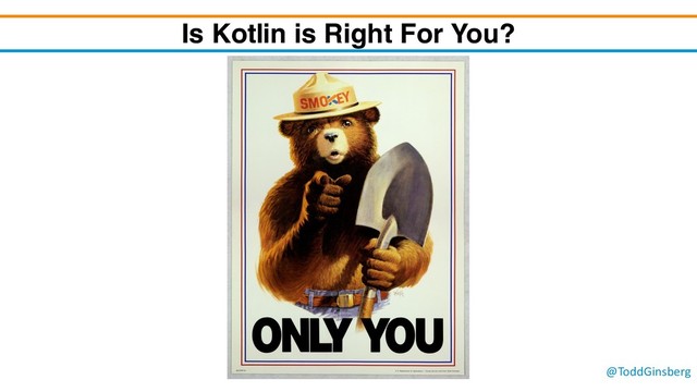 @ToddGinsberg
Is Kotlin is Right For You?
