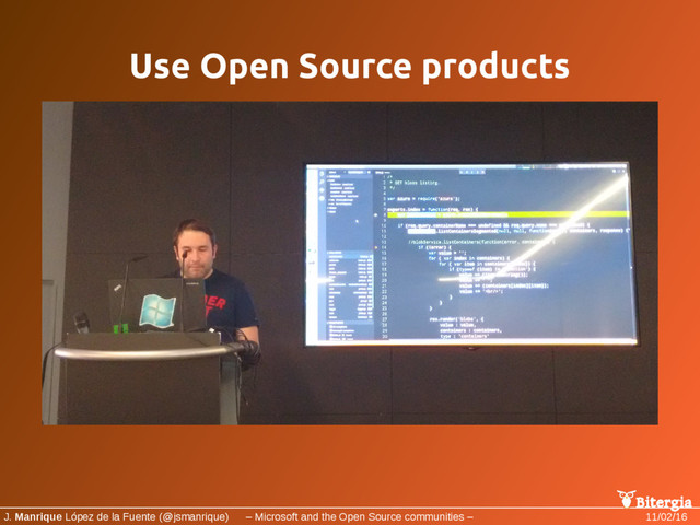 Bitergia
J. Manrique López de la Fuente (@jsmanrique) – Microsoft and the Open Source communities – 11/02/16
Use Open Source products
