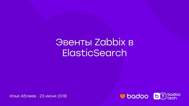 Илья Аблеев · 23 июня 2018
Эвенты Zabbix в
ElasticSearch
