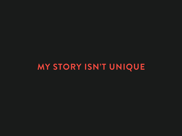 MY STORY ISN’T UNIQUE
