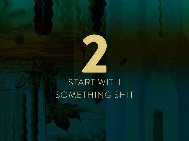 START WITH
SOMETHING SHIT
