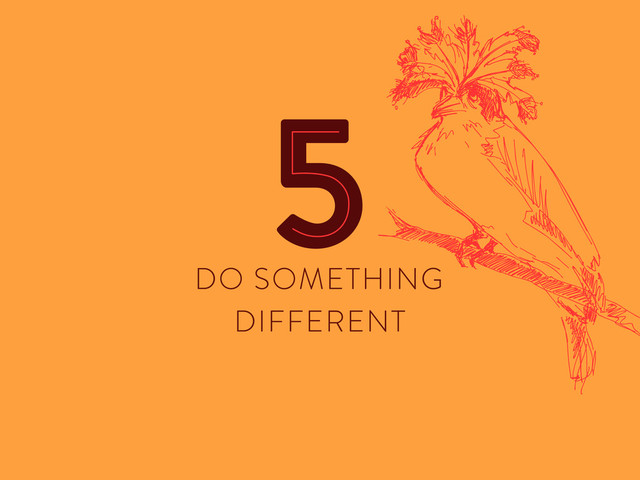 DO SOMETHING
DIFFERENT
