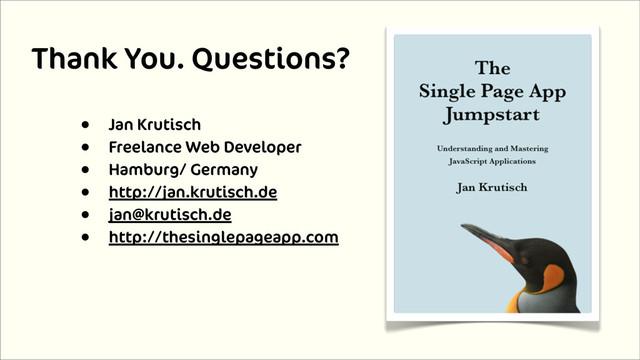 • Jan Krutisch
• Freelance Web Developer
• Hamburg/ Germany
• http://jan.krutisch.de
• jan@krutisch.de
• http://thesinglepageapp.com
Thank You. Questions?

