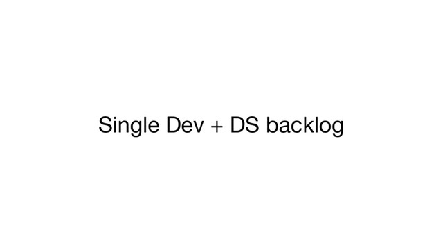 Single Dev + DS backlog
