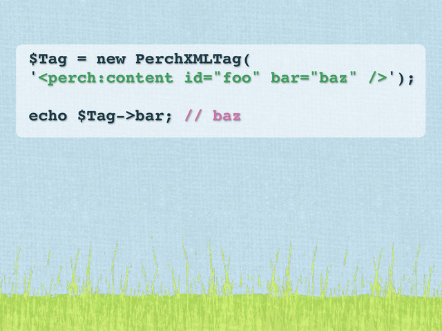 $Tag = new PerchXMLTag(
'');
echo $Tag->bar; // baz
