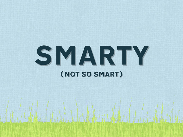 SMARTY
(NOT SO SMART)
