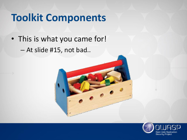 Toolkit Components
• This is what you came for!
– At slide #15, not bad..
