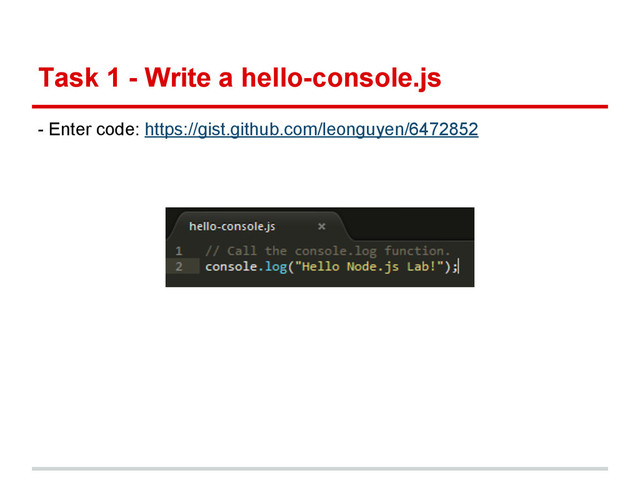 Task 1 - Write a hello-console.js
- Enter code: https://gist.github.com/leonguyen/6472852
