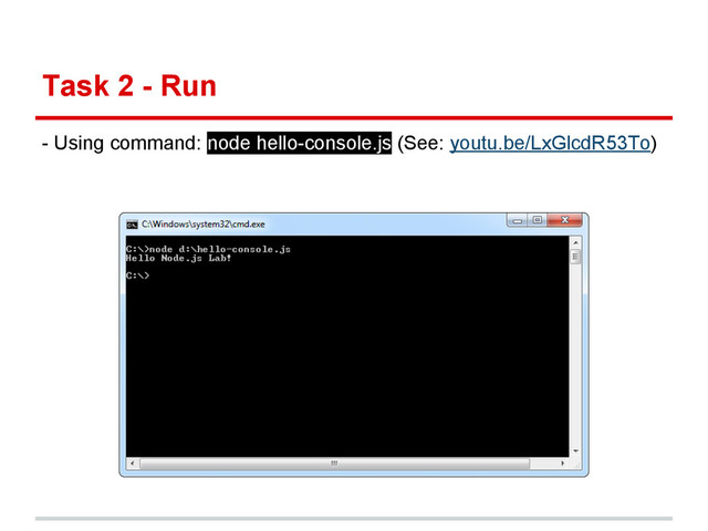 Task 2 - Run
- Using command: node hello-console.js (See: youtu.be/LxGlcdR53To)
