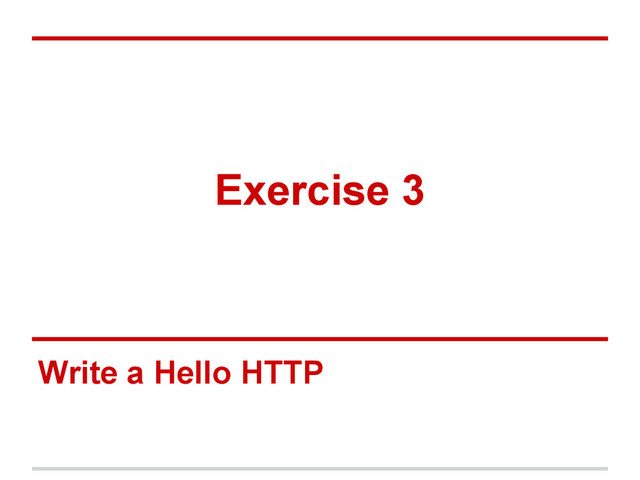 Exercise 3
Write a Hello HTTP
