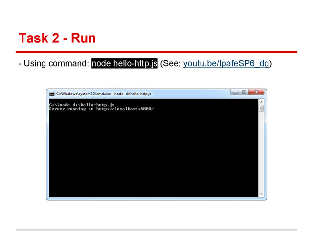 Task 2 - Run
- Using command: node hello-http.js (See: youtu.be/IpafeSP6_dg)
