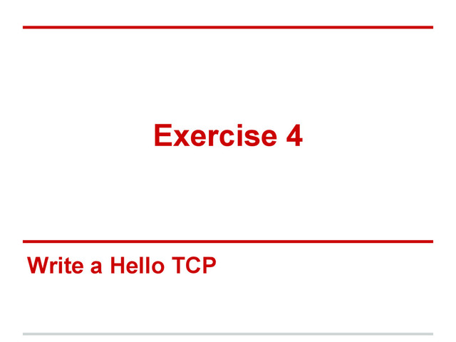 Exercise 4
Write a Hello TCP
