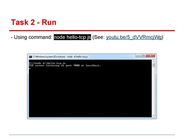 Task 2 - Run
- Using command: node hello-tcp.js (See: youtu.be/5_dVVRmcjWg)
