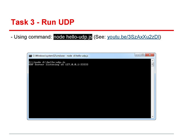 Task 3 - Run UDP
- Using command: node hello-udp.js (See: youtu.be/3SzAxXu2zDI)
