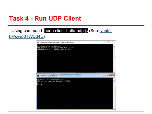 Task 4 - Run UDP Client
- Using command: node client-hello-udp.js (See: youtu.
be/syyp0TWQd4U)
