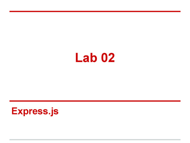 Lab 02
Express.js
