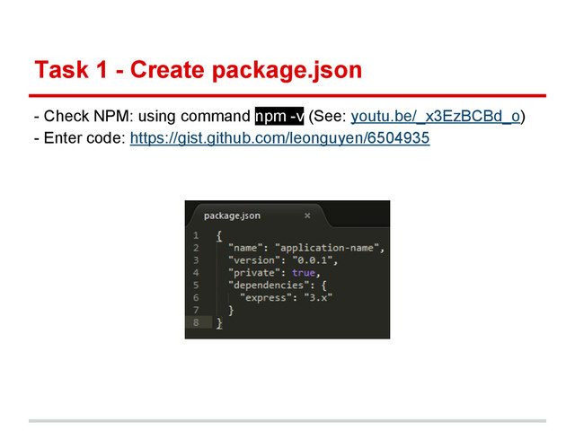 Task 1 - Create package.json
- Check NPM: using command npm -v (See: youtu.be/_x3EzBCBd_o)
- Enter code: https://gist.github.com/leonguyen/6504935
