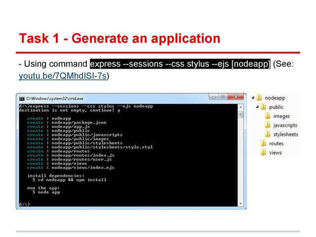 Task 1 - Generate an application
- Using command express --sessions --css stylus --ejs [nodeapp] (See:
youtu.be/7QMhdISI-7s)
