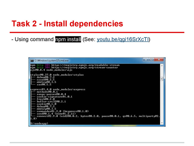 Task 2 - Install dependencies
- Using command npm install (See: youtu.be/qgi16SrXcTI)
